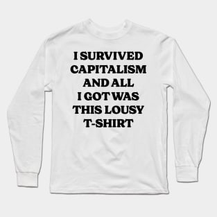 I Survived Capitalism and All I Got Was This Lousy T-Shirt v2 Long Sleeve T-Shirt